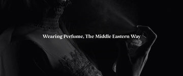 Perfume Application Techniques: The 3 Best Ways Middle Easterners Wear Perfumes - RareScents